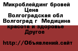Микроблейдинг бровей 6D › Цена ­ 3 000 - Волгоградская обл., Волгоград г. Медицина, красота и здоровье » Другое   